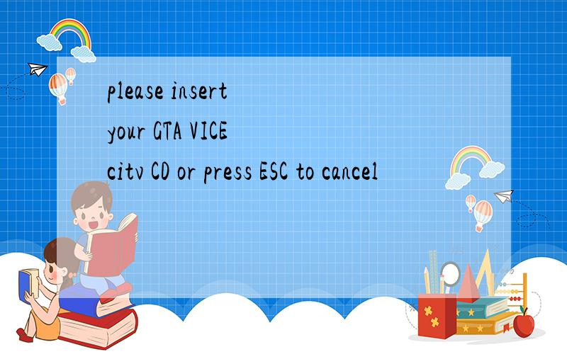 please insert your GTA VICE citv CD or press ESC to cancel