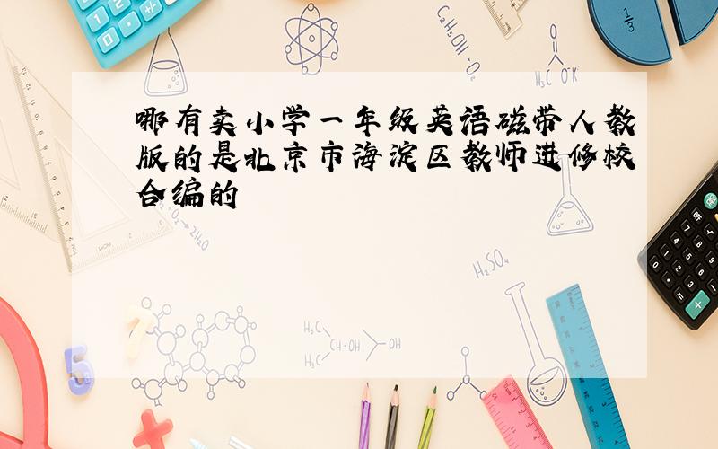哪有卖小学一年级英语磁带人教版的是北京市海淀区教师进修校合编的