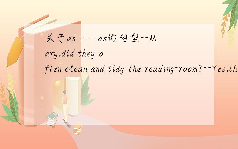 关于as……as的句型--Mary,did they often clean and tidy the reading-room?--Yes,they did so ()A.as often as they can B.as often as possibleC.as soon as possible我知道是选B,但为什么不能选A或C?提问者问的是经不经常,为什么