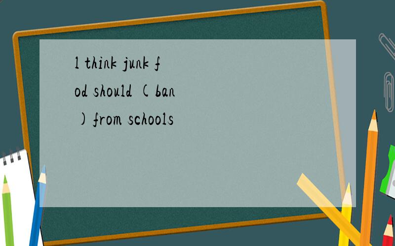 l think junk fod should (ban)from schools
