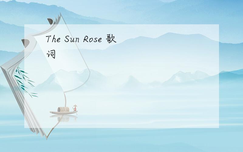The Sun Rose 歌词