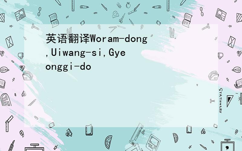 英语翻译Woram-dong,Uiwang-si,Gyeonggi-do