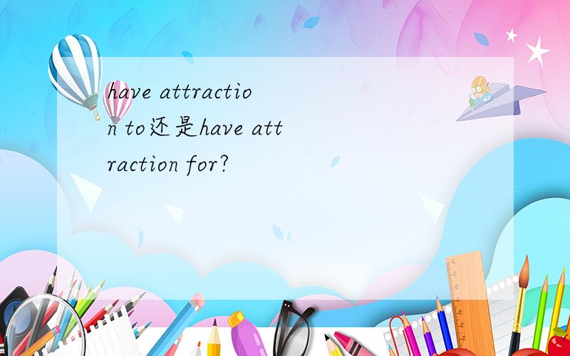 have attraction to还是have attraction for?