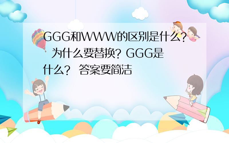 GGG和WWW的区别是什么?  为什么要替换? GGG是什么?  答案要简洁