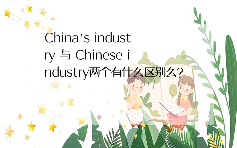 China's industry 与 Chinese industry两个有什么区别么?