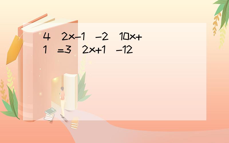 4(2x-1)-2(10x+1)=3(2x+1)-12
