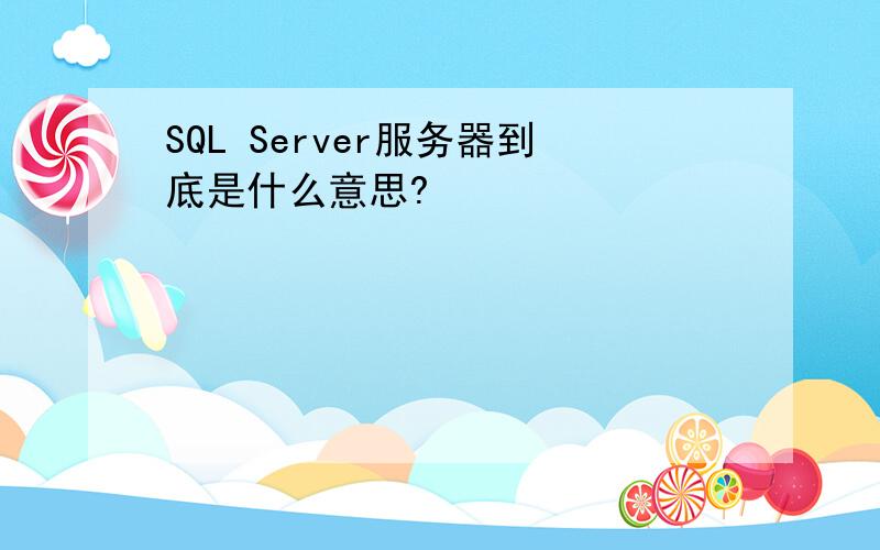 SQL Server服务器到底是什么意思?