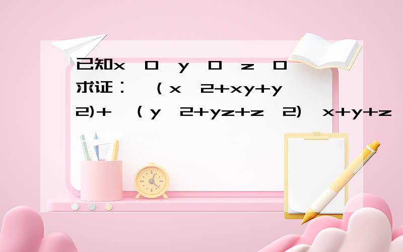 已知x>0,y>0,z>0,求证：√（x^2+xy+y^2)+√（y^2+yz+z^2)>x+y+z
