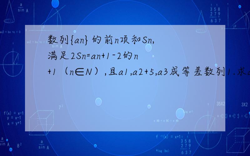 数列{an}的前n项和Sn,满足2Sn=an+1-2的n+1（n∈N）,且a1,a2+5,a3成等差数列1.求a1的值2.求数列{an}的通项3.证明：对一切正整数n,有1/a1+1/a2+…+1/an