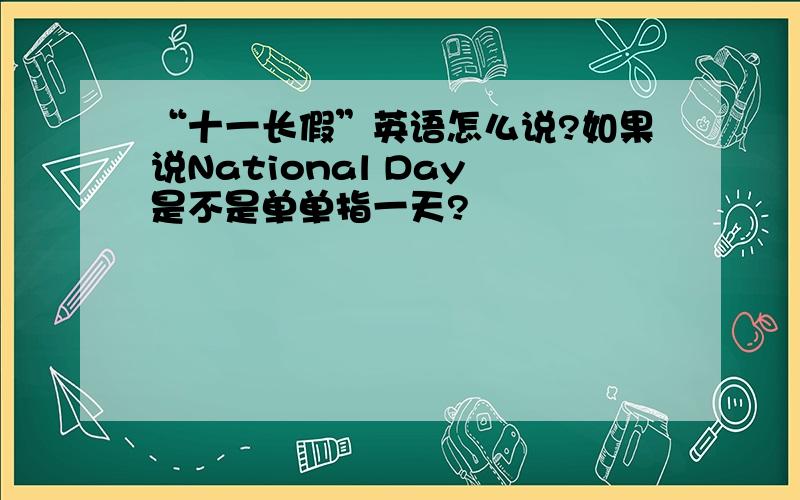 “十一长假”英语怎么说?如果说National Day 是不是单单指一天?