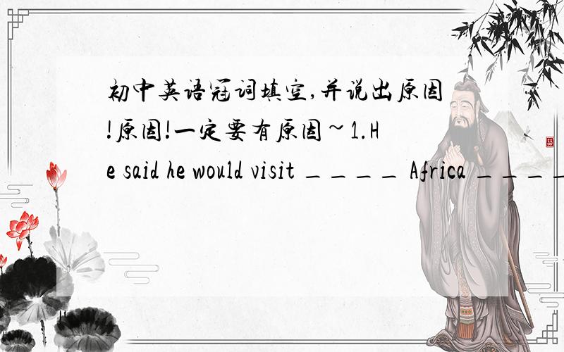初中英语冠词填空,并说出原因!原因!一定要有原因~1.He said he would visit ____ Africa ____ next week2.They went to ____ Zhongshan Park on _____ National Day.3.This is _____ teacher I've told you about.Isn't he ____ good one?4.We had
