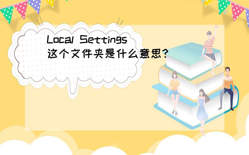 Local Settings这个文件夹是什么意思?