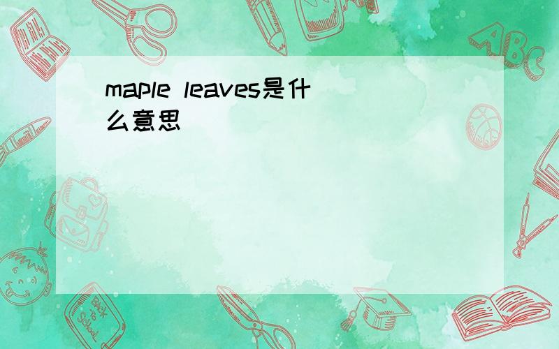 maple leaves是什么意思