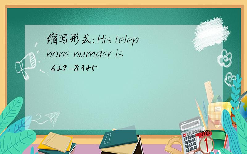 缩写形式:His telephone numder is 629-8345
