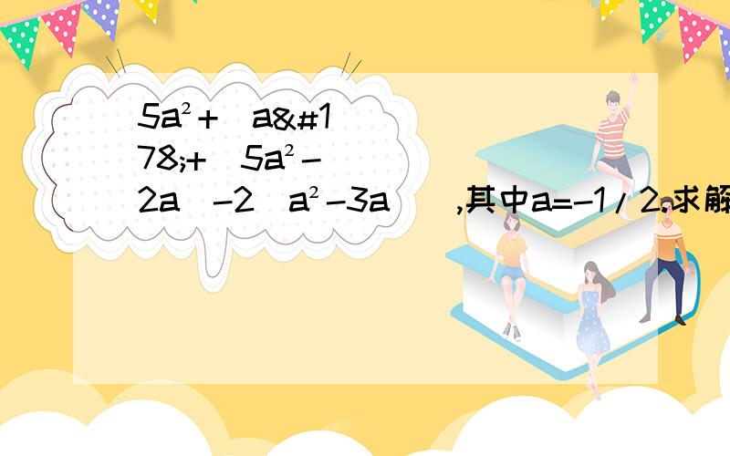 5a²+[a²+（5a²-2a）-2（a²-3a）],其中a=-1/2.求解求解,大神求解,拜托拜托.