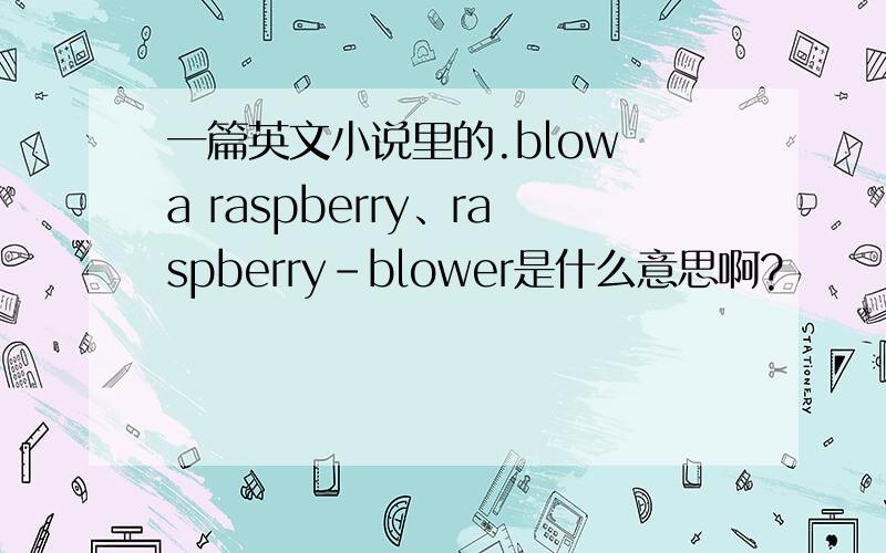 一篇英文小说里的.blow a raspberry、raspberry-blower是什么意思啊?