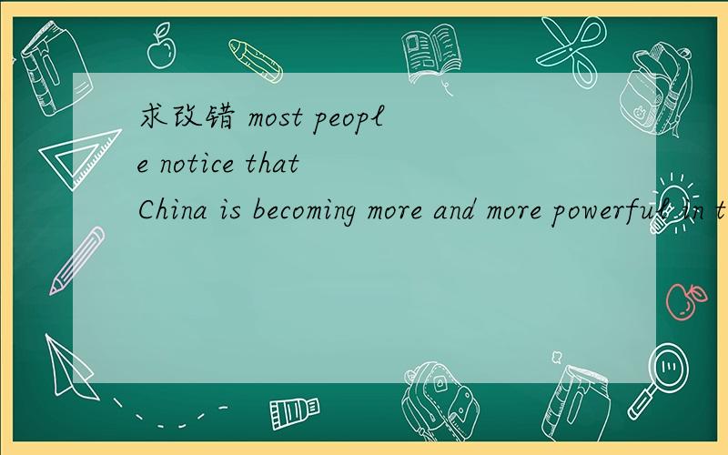 求改错 most people notice that China is becoming more and more powerful in the world and peopleare getting richer 这句话有错吗？