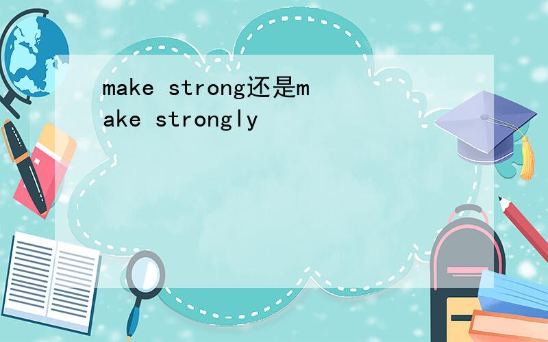 make strong还是make strongly