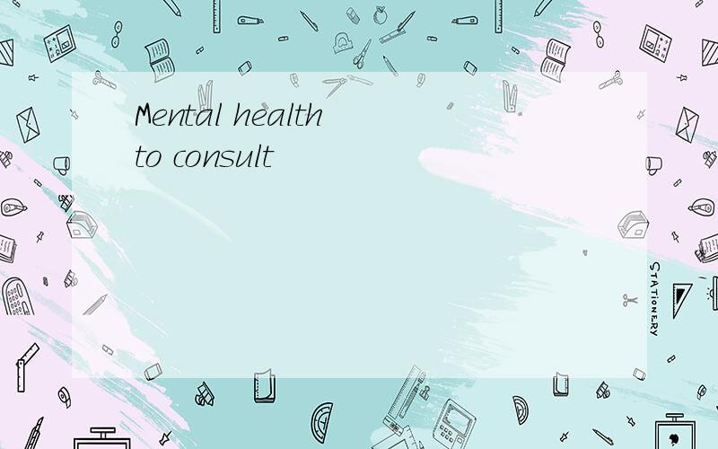 Mental health to consult