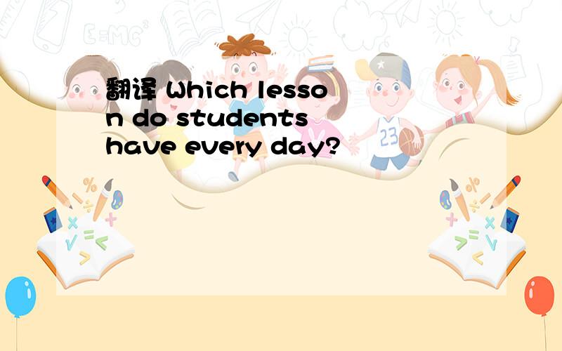 翻译 Which lesson do students have every day?