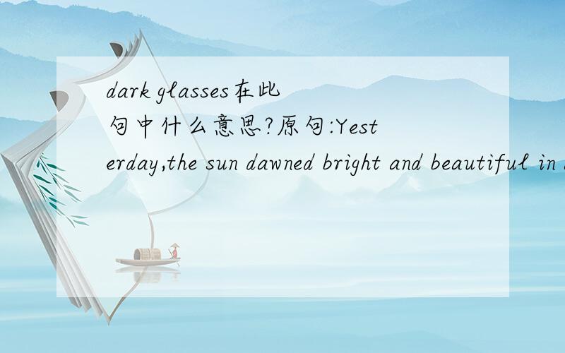 dark glasses在此句中什么意思?原句:Yesterday,the sun dawned bright and beautiful in a clear blue sky and city residents were scrambling for another accessory----dark glasses.还有scrambling for another accessory又怎么翻译?