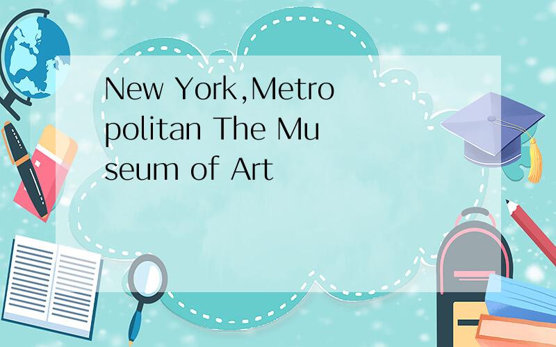 New York,Metropolitan The Museum of Art