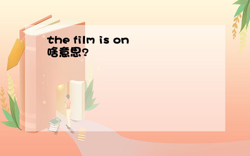 the film is on啥意思?