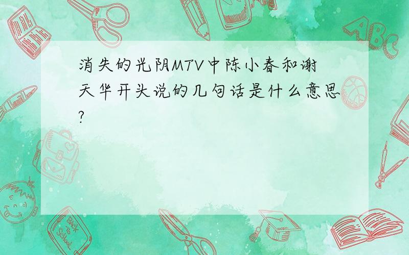 消失的光阴MTV中陈小春和谢天华开头说的几句话是什么意思?