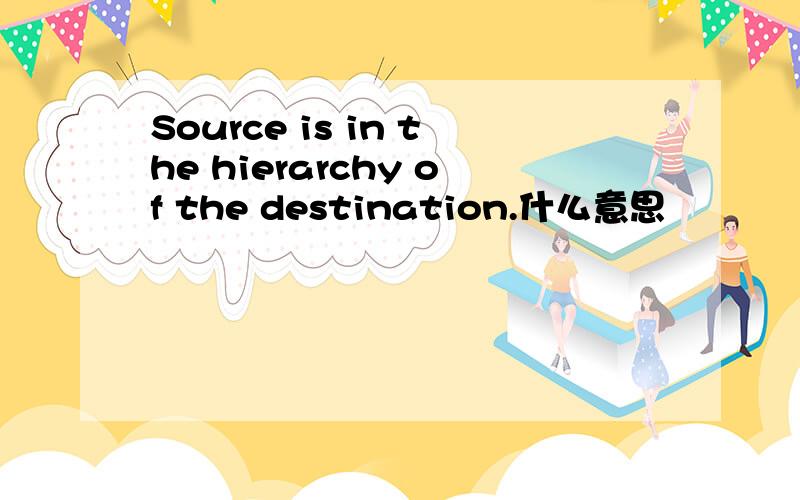 Source is in the hierarchy of the destination.什么意思