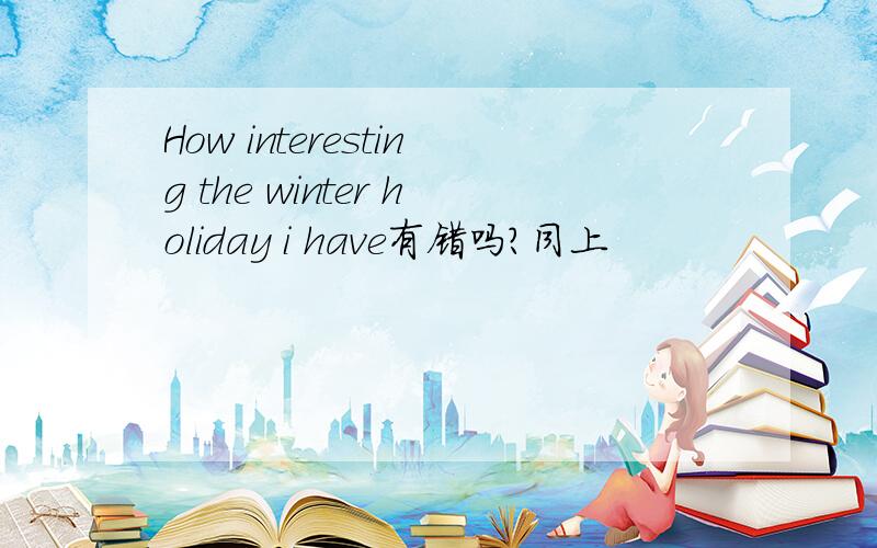 How interesting the winter holiday i have有错吗?同上