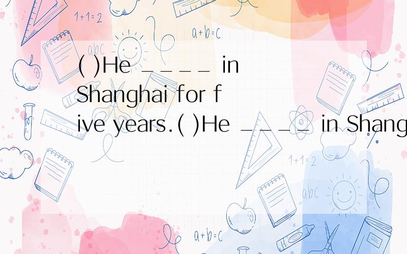 ( )He ____ in Shanghai for five years.( )He ____ in Shanghai for five years.A is used to living B is used to live C used to live D used to living