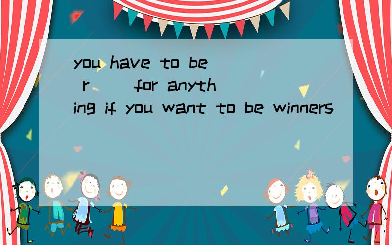 you have to be r() for anything if you want to be winners