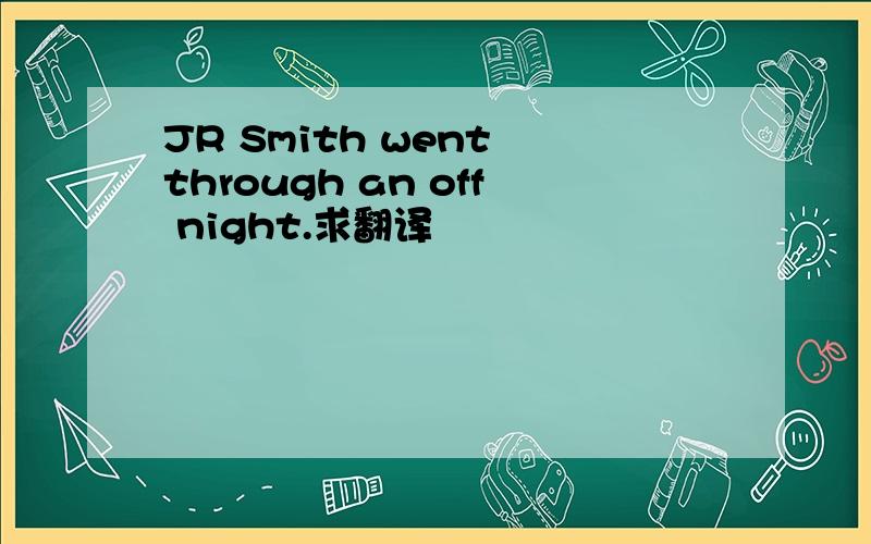 JR Smith went through an off night.求翻译