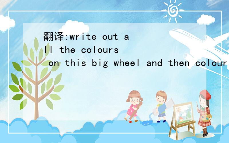 翻译:write out all the colours on this big wheel and then colour them with the right colours