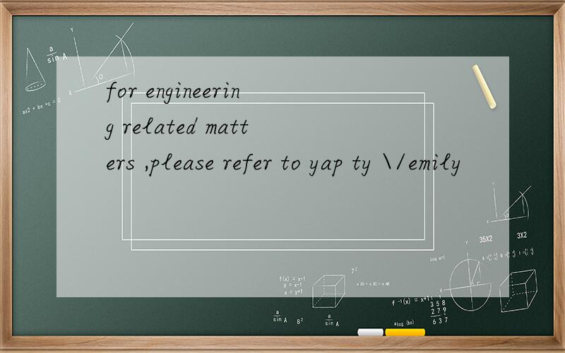 for engineering related matters ,please refer to yap ty \/emily