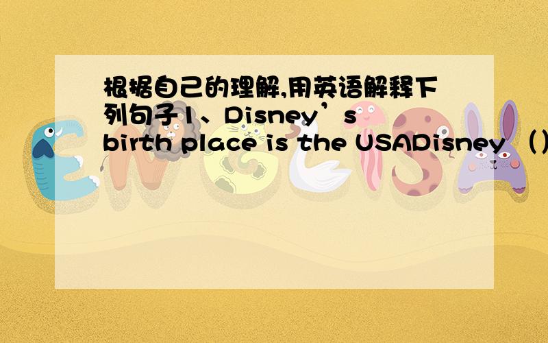 根据自己的理解,用英语解释下列句子1、Disney’s birth place is the USADisney （）（）（） the USA2、Li Ming and Wang Kai run at the same time speed.Li Ming runs （）（）（） Wang Kai3、The height of the Zijin Mountain is
