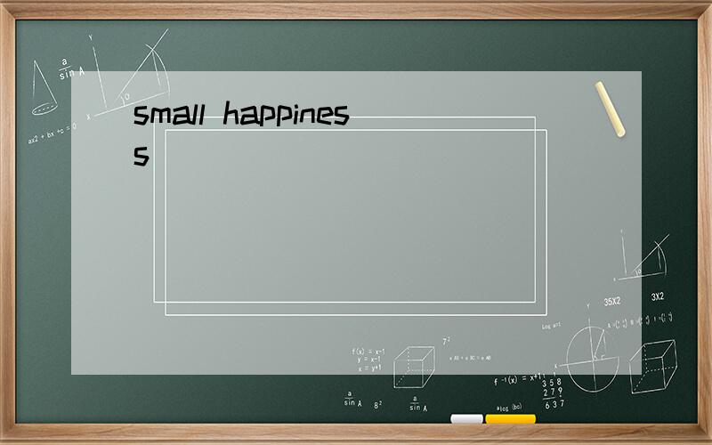 small happiness
