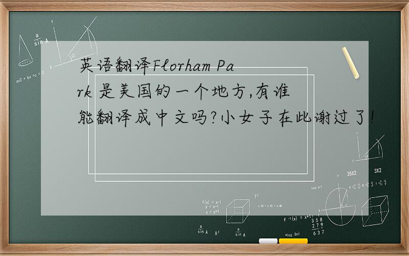 英语翻译Florham Park 是美国的一个地方,有谁能翻译成中文吗?小女子在此谢过了!