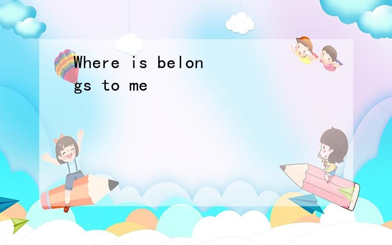 Where is belongs to me