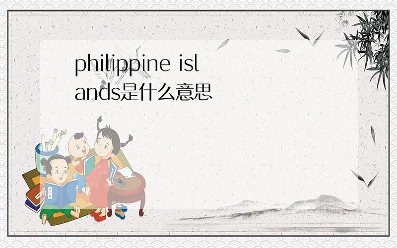 philippine islands是什么意思