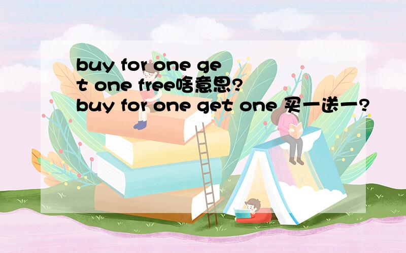 buy for one get one free啥意思?buy for one get one 买一送一?