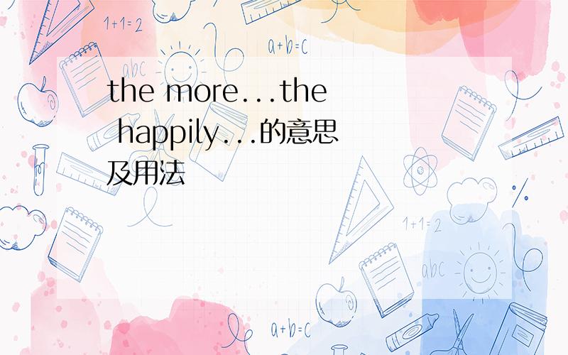 the more...the happily...的意思及用法