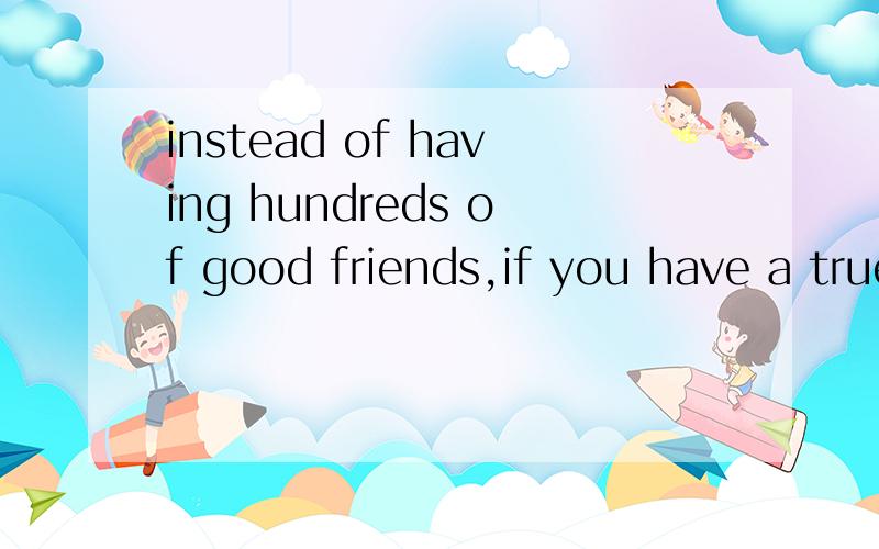 instead of having hundreds of good friends,if you have a true friend,you are l___ enough