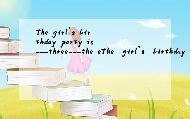 The girl's birthday party is___three___the eThe  girl's  birthday  party  is___three___the  eighth  of  AprilA:at  in  B:on  on C:in  on  D:at  on