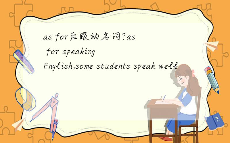 as for后跟动名词?as for speaking English,some students speak well