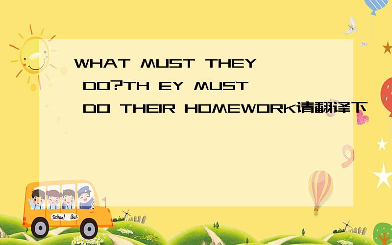 WHAT MUST THEY DO?TH EY MUST DO THEIR HOMEWORK请翻译下,