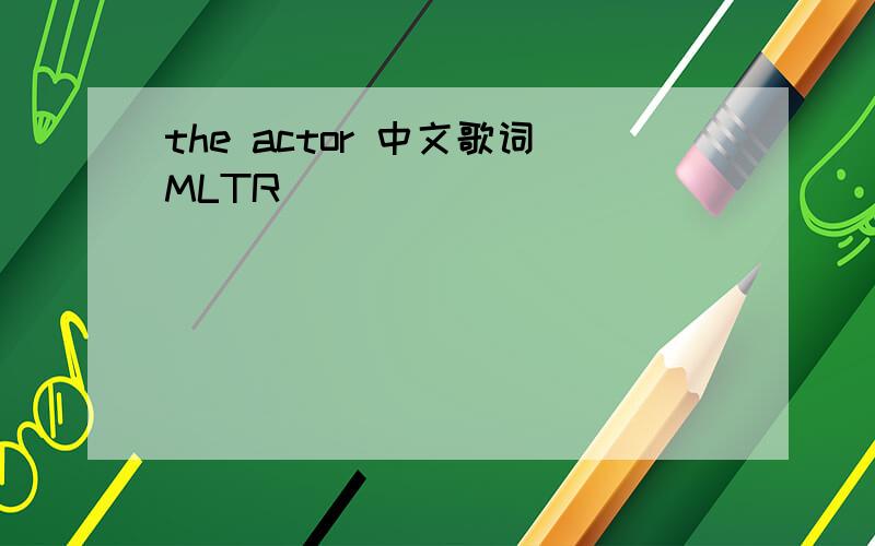 the actor 中文歌词MLTR