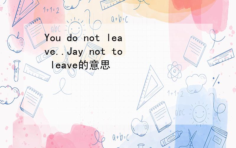 You do not leave..Jay not to leave的意思