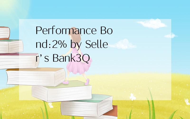 Performance Bond:2% by Seller’s Bank3Q