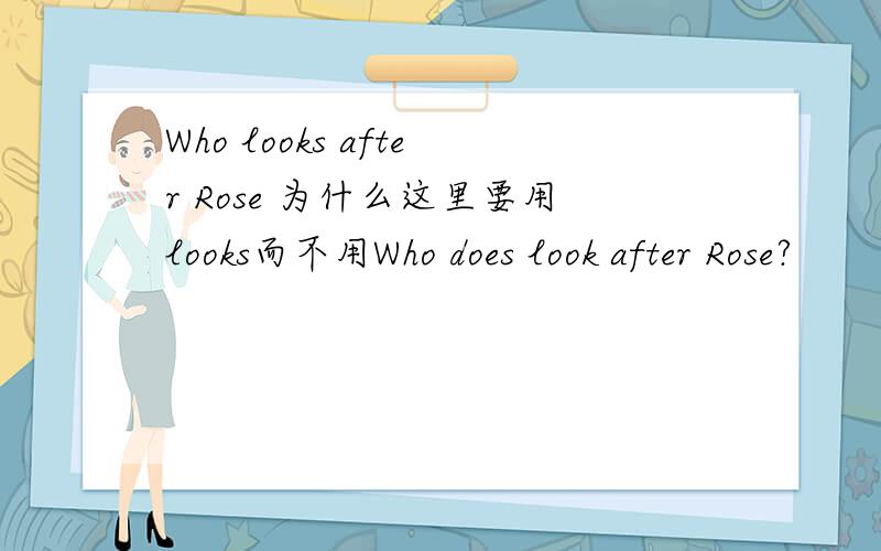 Who looks after Rose 为什么这里要用looks而不用Who does look after Rose?